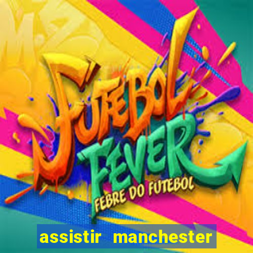 assistir manchester united ao vivo futemax